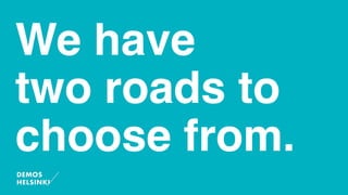 We have
two roads to
choose from.
 