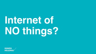 Internet of
NO things?
 