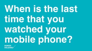 When is the last
time that you
watched your
mobile phone?
 