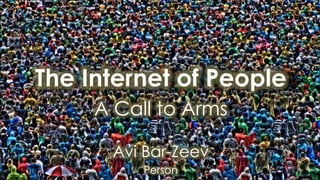 The Internet of People
A Call to Arms
Avi Bar-Zeev
Person
 