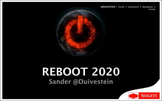 REBOOT 2020
Sander @Duivestein
@DUIVESTEIN | Vision • Inspiration • Navigation •
Trends
 