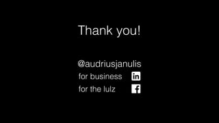 Thank you!
for business
for the lulz
@audriusjanulis
 