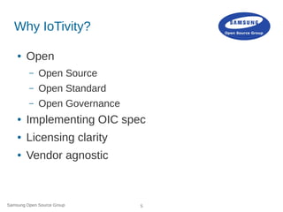Samsung Open Source Group 5
Why IoTivity?
● Open
– Open Source
– Open Standard
– Open Governance
● Implementing OIC spec
●...