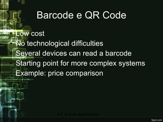 Barcode e QR Code Low cost No technological difficulties Several devices can read a barcode Starting point for more complex systems Example: price comparison 