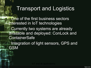 Transport and Logistics <ul><li>One of the first business sectors interested in IoT technologies </li></ul><ul><li>Current...