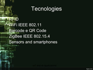 Tecnologies <ul><li>RFID </li></ul><ul><li>WiFi IEEE 802.11 </li></ul><ul><li>Barcode e QR Code </li></ul><ul><li>ZigBee I...