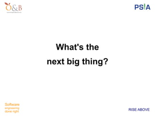 What's the
              next big thing?



Software
engineering
done right
                                RISE ABOVE
 