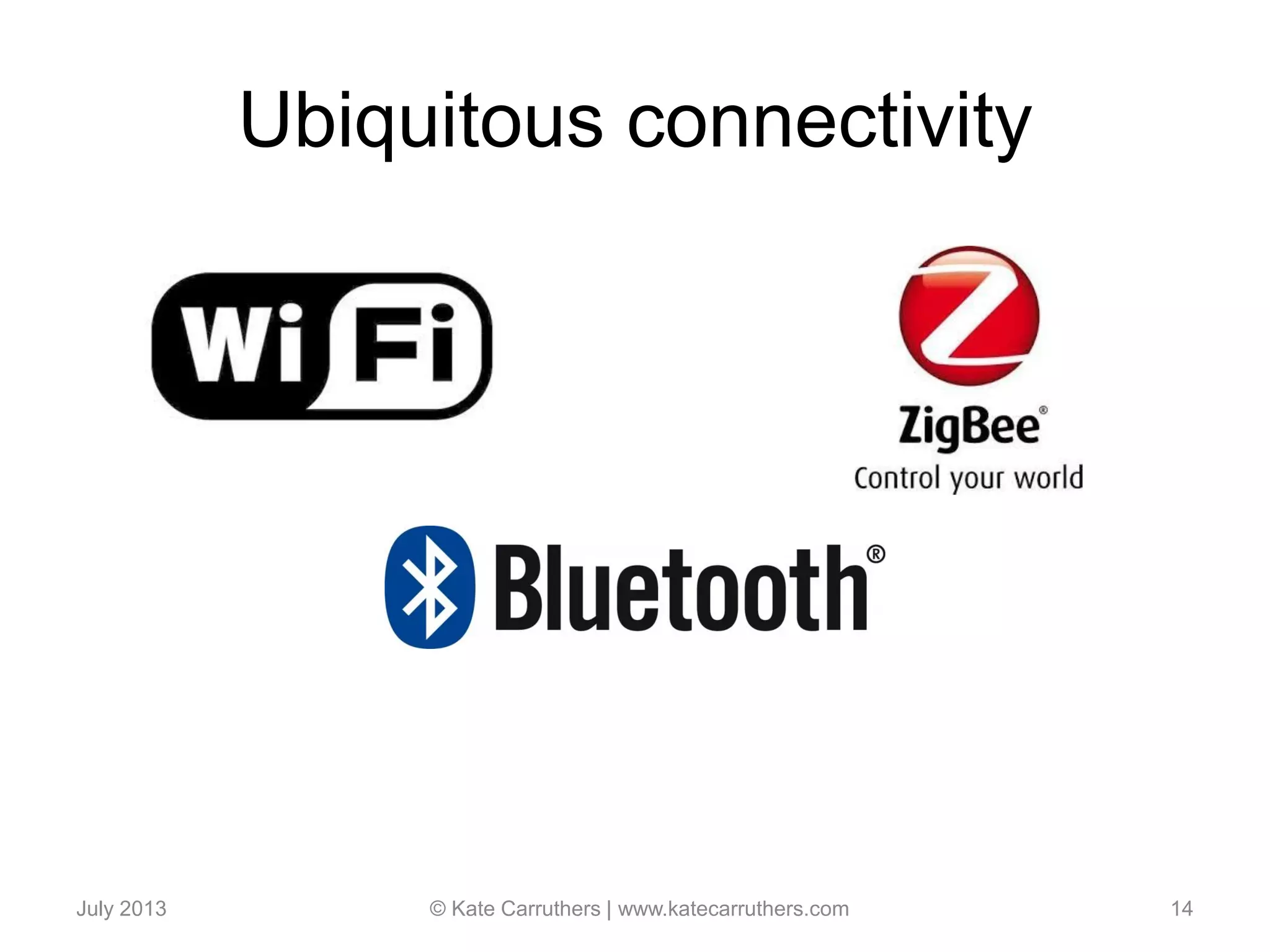 Ubiquitous connectivity
July 2013 © Kate Carruthers | www.katecarruthers.com 14
 
