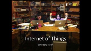 Internet of Things 
Sanju Sony Kurian 
 