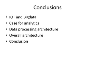 Conclusions
•
•
•
•
•

IOT and Bigdata
Case for analytics
Data processing architecture
Overall architecture
Conclusion

 