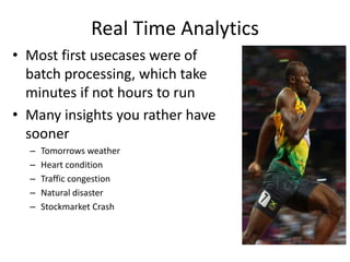 Real Time Analytics
• Most first usecases were of
batch processing, which take
minutes if not hours to run
• Many insights...