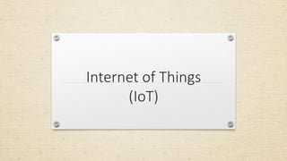 Internet of Things
(IoT)
 