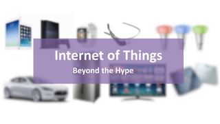 Internet of Things 
Beyond the Hype 
 