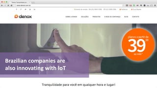 Brazilian companies are 
also innovating with IoT 
 