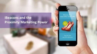 iBeacons and the 
Proximity Marketing Power 
 