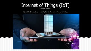 Internet of Things (IoT)
Ganang Prastya
https://dailysocial.net/post/siapkah-indonesia-internet-of-things
 