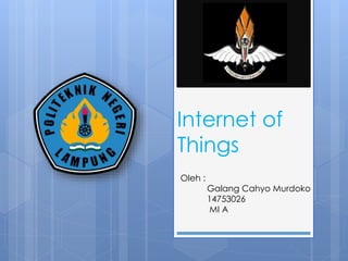 Internet of
Things
Oleh :
Galang Cahyo Murdoko
14753026
MI A
 