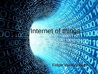 Internet of things
Felipe Vasconcellos
 