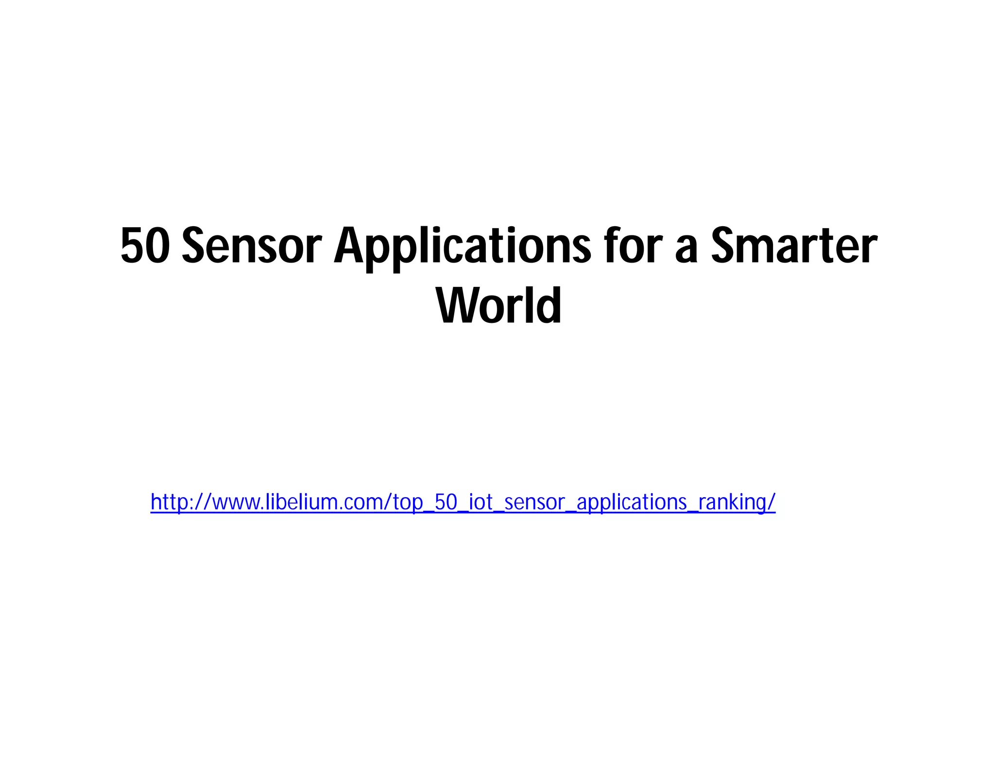 50 Sensor Applications for a Smarter
World
http://www.libelium.com/top_50_iot_sensor_applications_ranking/
 