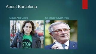 About Barcelona
Mayor Ada Colau Ex Mayor Xavier Trias
 