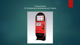 E-Government
For Entrepreneurs Businesses and citizens
 