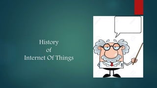 History
of
Internet Of Things
 
