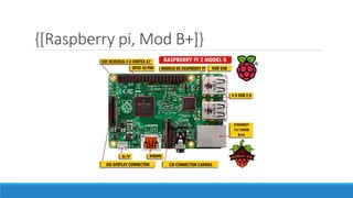{[Raspberry pi, Mod B+]}
 