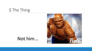$ The Thing
Not him...
 