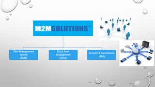 Fleet Management
System
(FMS)
Fixed Asset
Management
(FAM)
Security & Surveillance
(S&S)
 