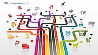 M2M is the foundation of IoT
 