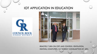REMOTELY TURN ON/OFF AND CONTROL VENTILATION,
HEATING, COMPUTERS. CUT ENERGY CONSUMPTION BY 40%
IOT APPLICATION IN EDUCATION
 