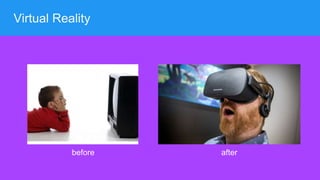 Virtual Reality
before after
 