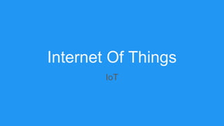 Internet Of Things
IoT
 