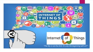 Internet
of
Things
"The Sky is not the limit. It's only the beginning with IoT."
 
