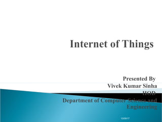 Presented By
Vivek Kumar Sinha
HOD
Department of Computer Science and
Engineering
10/09/17
 