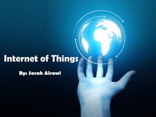 Internet of Things
By: Sarah Alrawi
 