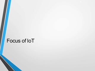 Focus of IoT
9
 