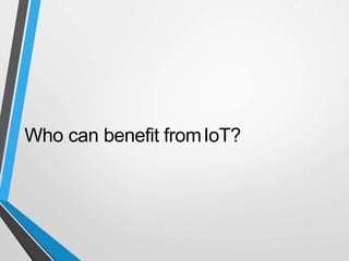 Who can benefit fromIoT?
17
 