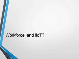Workforce and IIoT?
48
 