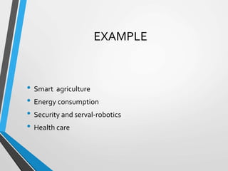 EXAMPLE
• Smart agriculture
• Energy consumption
• Security and serval-robotics
• Health care
 