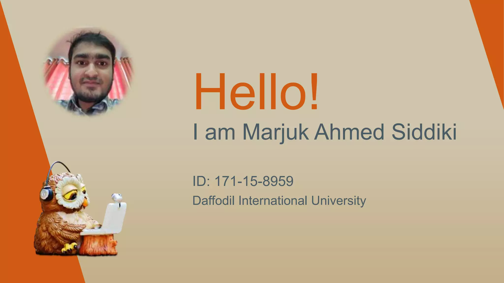 Hello!
I am Marjuk Ahmed Siddiki
ID: 171-15-8959
Daffodil International University
 