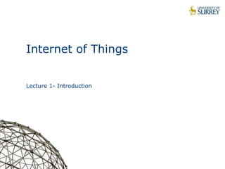 1
Internet of Things
Lecture 1- Introduction
 