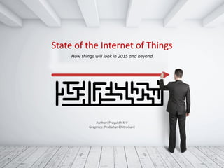 State of the Internet of Things
How things will look in 2015 and beyond
Author: Prayukth K V
Graphics: Prabahar Chitraikani
 