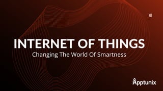 INTERNET OF THINGS


01
Changing The World Of Smartness
 