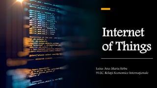 Internet
of Things
Luisa-Ana-Maria Sîrbu
912C, Relații Economice Internaționale
 