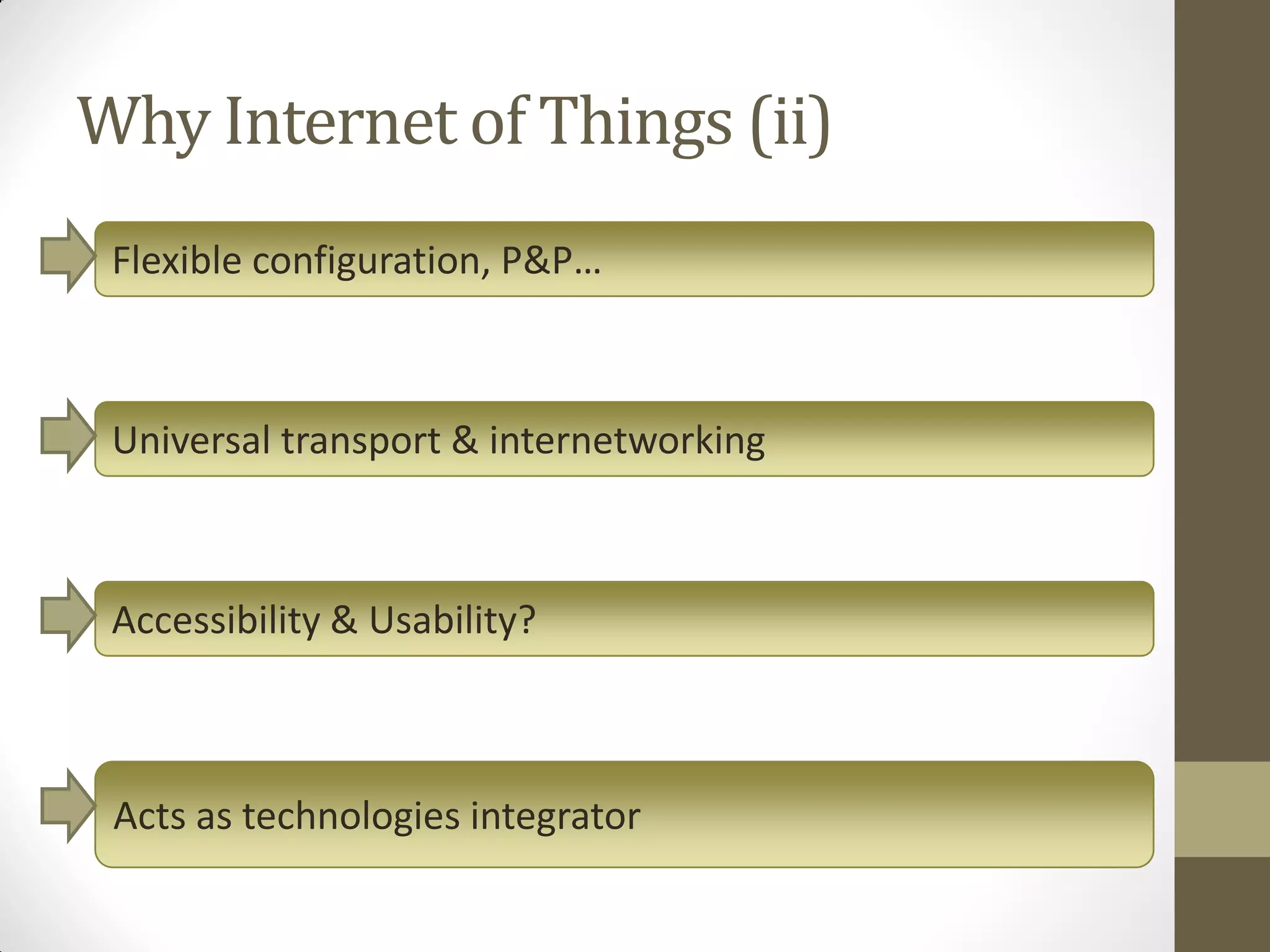 Why Internet of Things (ii)
Flexible configuration, P&P…
Universal transport & internetworking
Accessibility & Usability?
Acts as technologies integrator
 