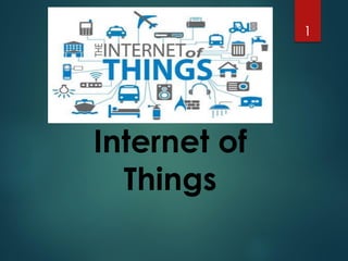 Internet of
Things
1
 