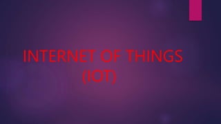 INTERNET OF THINGS
(IOT)
 