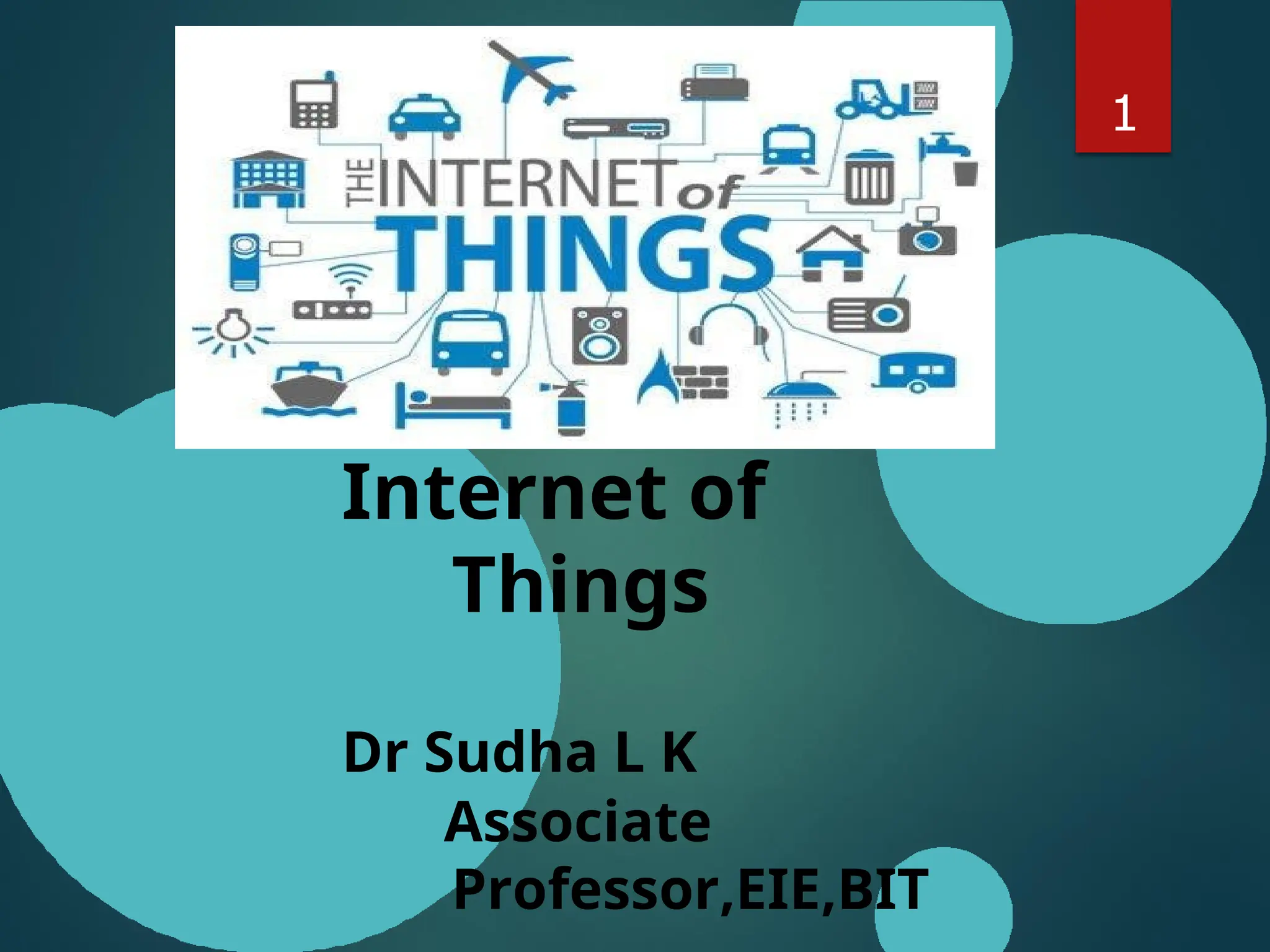 Internet of
Things
Dr Sudha L K
Associate
Professor,EIE,BIT
1
 