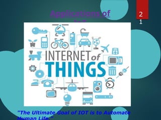 Applications of
IoT
"The Ultimate Goal of IOT is to Automate
2
1
 